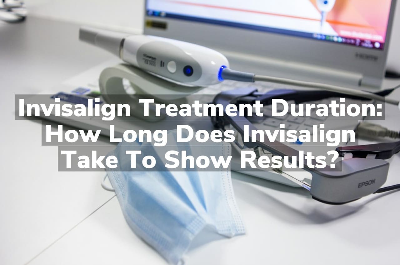 Invisalign Treatment Duration: How Long Does Invisalign Take to Show Results?